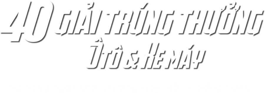40 giải trúng thưởng ô tô và xe máy — và hàng ngàn giải thưởng may mắn, đồng hành