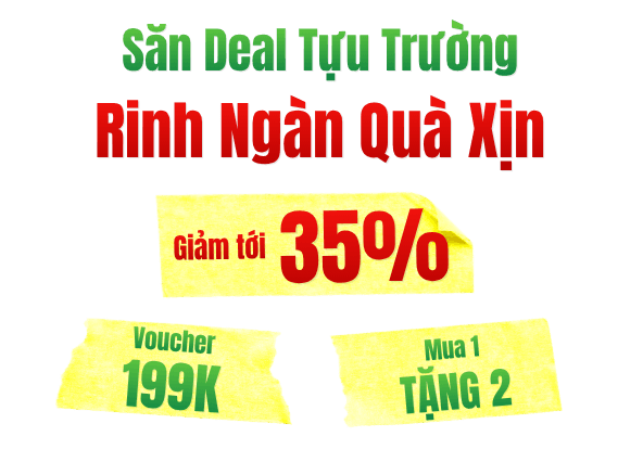 Săn Deal Tựu Trường — Rinh Ngàn Quà Xịn: giảm tới 35%, voucher 199K, mua 1 tặng 2